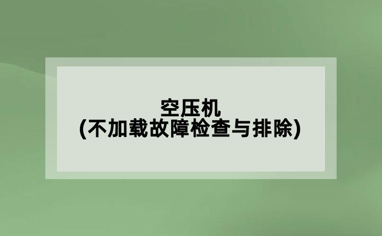 空壓機(jī)(不加載故障檢查與排除)