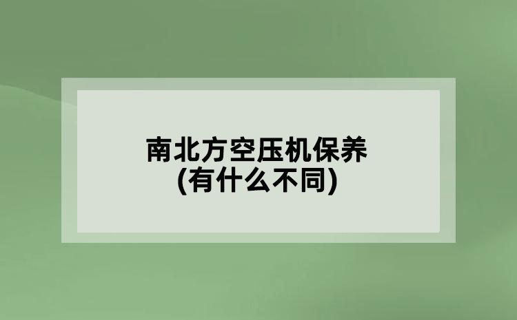 南北方空壓機(jī)保養(yǎng)(有什么不同)